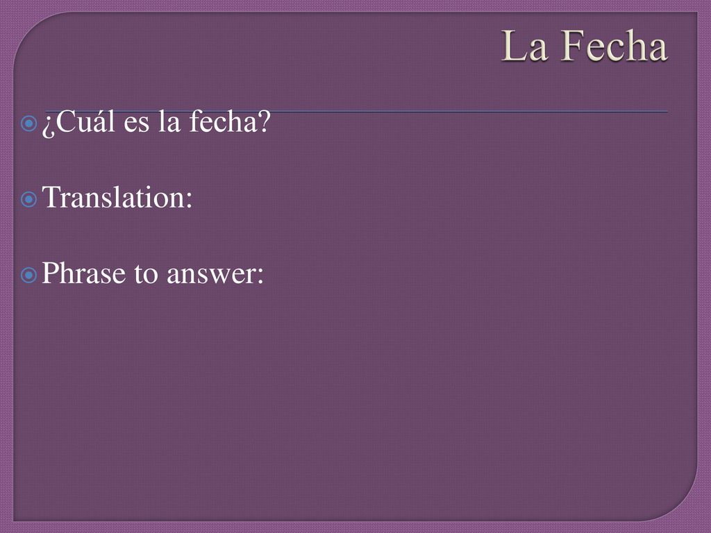 La Fecha ¿Cuál es la fecha Translation: Phrase to answer: