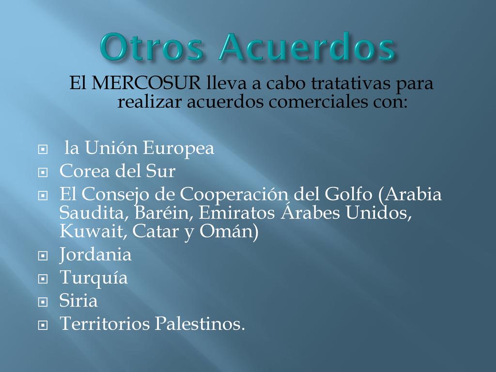 Otros Acuerdos El MERCOSUR lleva a cabo tratativas para realizar acuerdos comerciales con: la Unión Europea.
