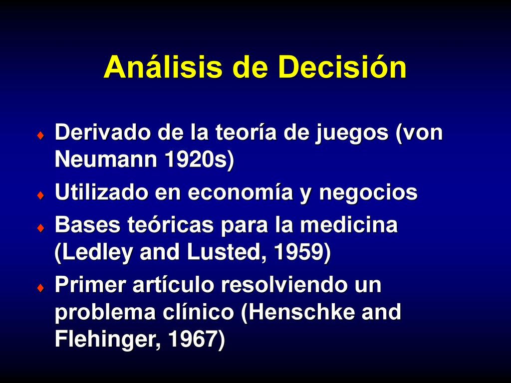 Análisis de Decisión Derivado de la teoría de juegos (von Neumann 1920s) Utilizado en economía y negocios.
