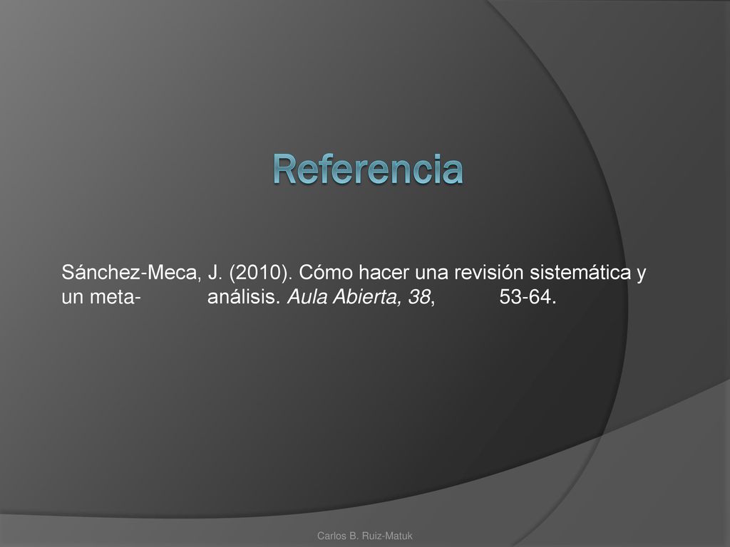 Referencia Sánchez-Meca, J. (2010). Cómo hacer una revisión sistemática y un meta- análisis. Aula Abierta, 38,