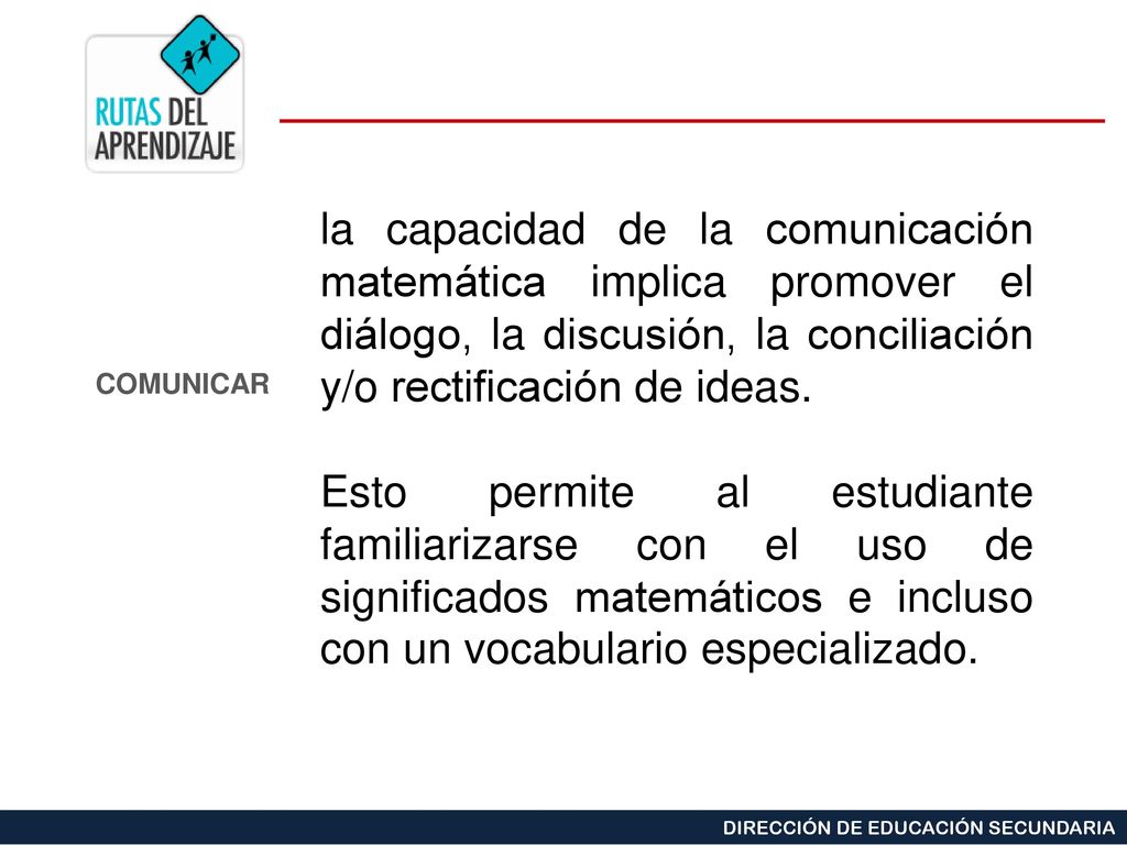 la capacidad de la comunicación matemática implica promover el diálogo, la discusión, la conciliación y/o rectificación de ideas.
