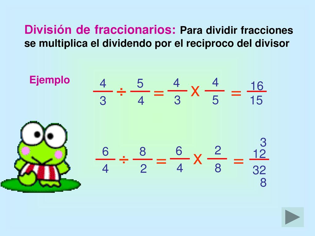 División de fraccionarios: Para dividir fracciones se multiplica el dividendo por el reciproco del divisor