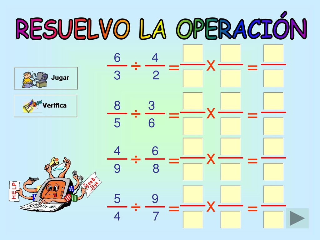 RESUELVO LA OPERACIÓN 6 4 x ÷ = = = x ÷ = ÷ = x = x ÷ = = 4 7