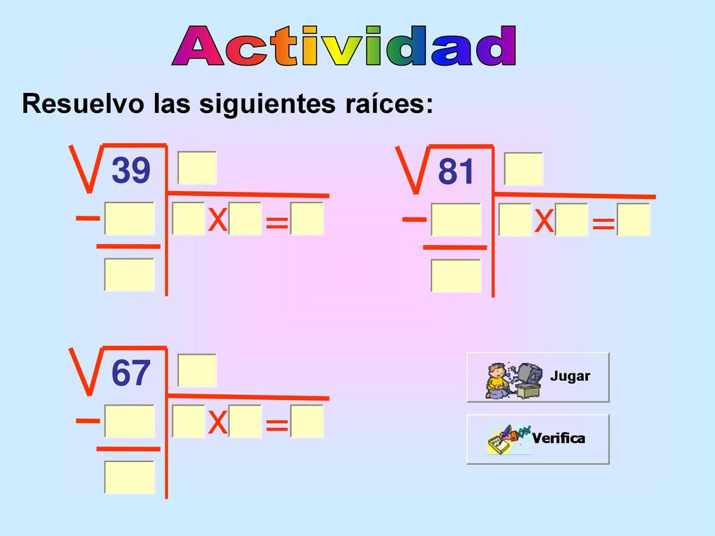 Actividad Resuelvo las siguientes raíces: x = x = 67 x =
