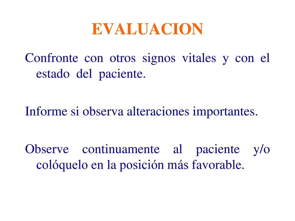 EVALUACION Confronte con otros signos vitales y con el estado del paciente. Informe si observa alteraciones importantes.