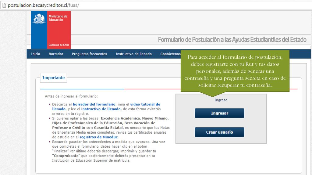 Para acceder al formulario de postulación, debes registrarte con tu Rut y tus datos personales, además de generar una contraseña y una pregunta secreta en caso de solicitar recuperar tu contraseña.