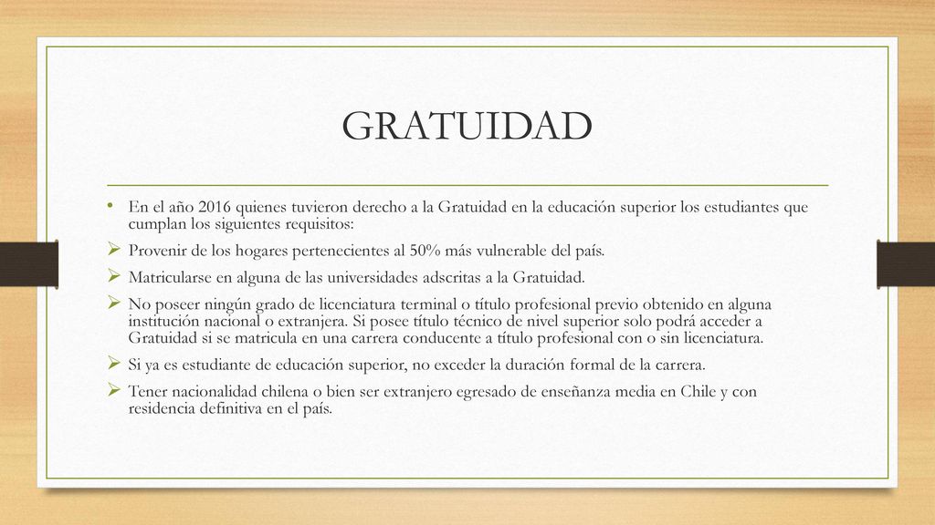 GRATUIDAD En el año 2016 quienes tuvieron derecho a la Gratuidad en la educación superior los estudiantes que cumplan los siguientes requisitos: