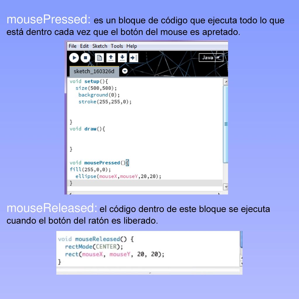 mousePressed: es un bloque de código que ejecuta todo lo que está dentro cada vez que el botón del mouse es apretado.