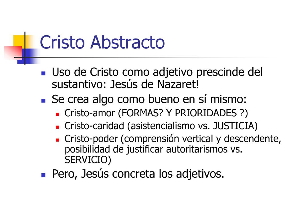 Cristo Abstracto Uso de Cristo como adjetivo prescinde del sustantivo: Jesús de Nazaret! Se crea algo como bueno en sí mismo: