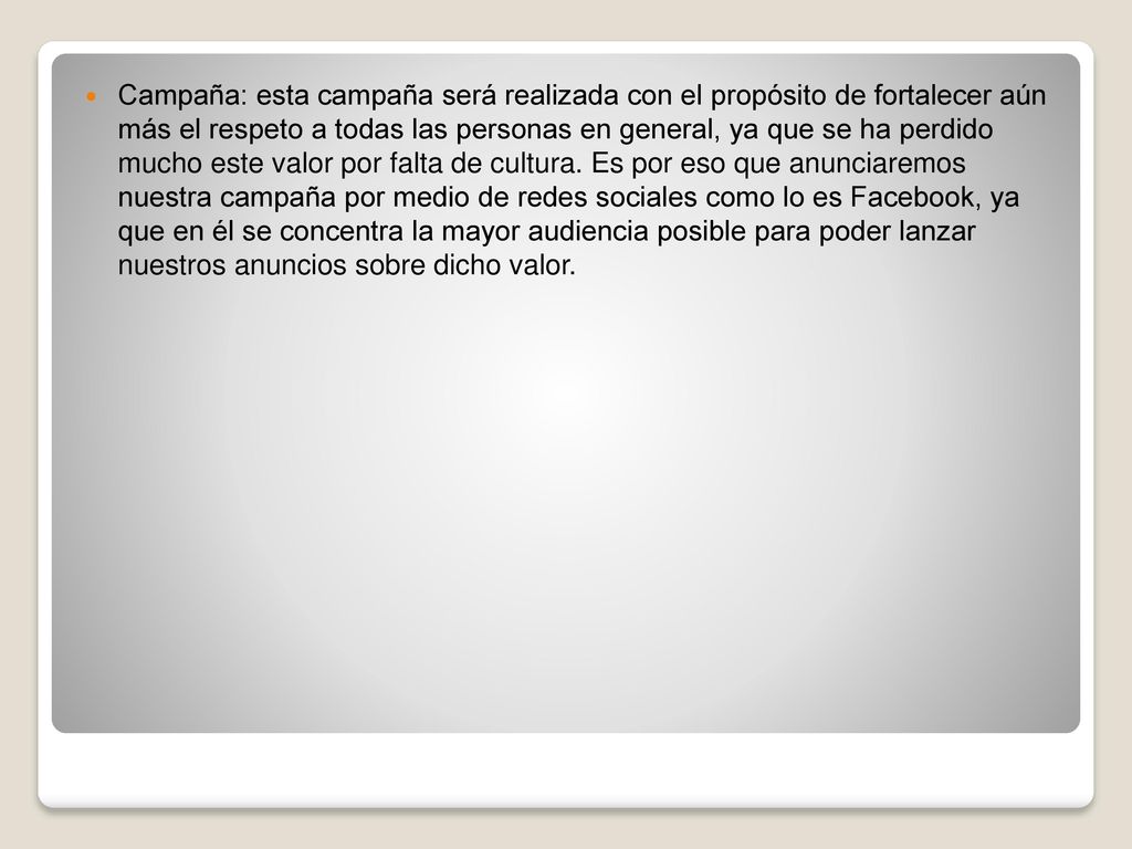 Campaña: esta campaña será realizada con el propósito de fortalecer aún más el respeto a todas las personas en general, ya que se ha perdido mucho este valor por falta de cultura.