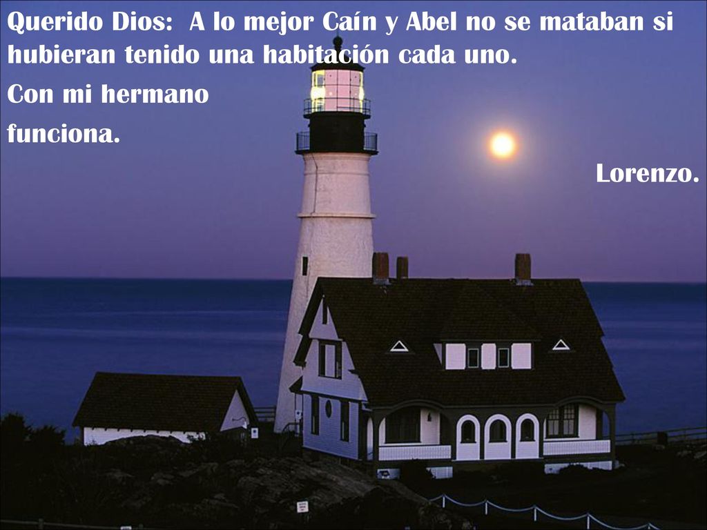Querido Dios: A lo mejor Caín y Abel no se mataban si hubieran tenido una habitación cada uno.