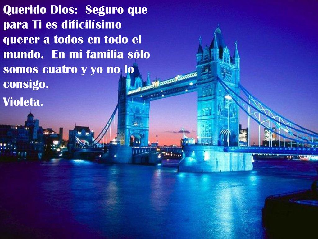 Querido Dios: Seguro que para Ti es dificilísimo querer a todos en todo el mundo. En mi familia sólo somos cuatro y yo no lo consigo.