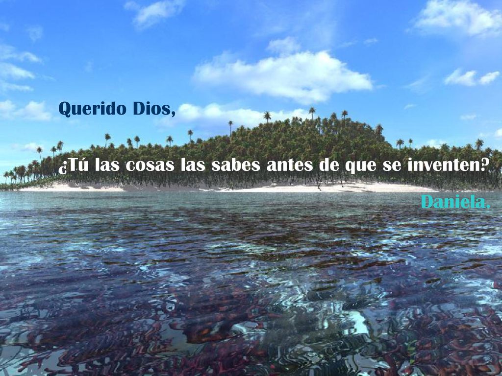Querido Dios, ¿Tú las cosas las sabes antes de que se inventen Daniela.