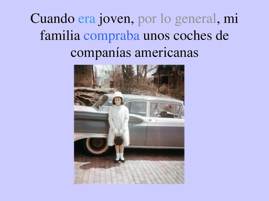 Cuando era joven, por lo general, mi familia compraba unos coches de companías americanas