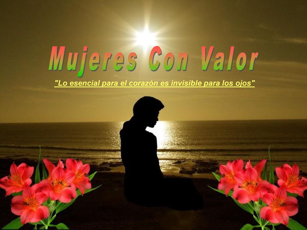 Mujeres Con Valor Lo esencial para el corazón es invisible para los ojos