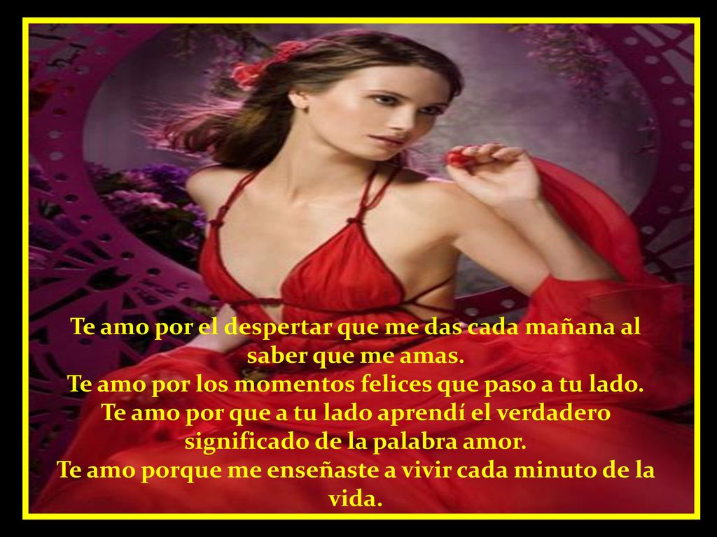 Te amo por el despertar que me das cada mañana al saber que me amas.
