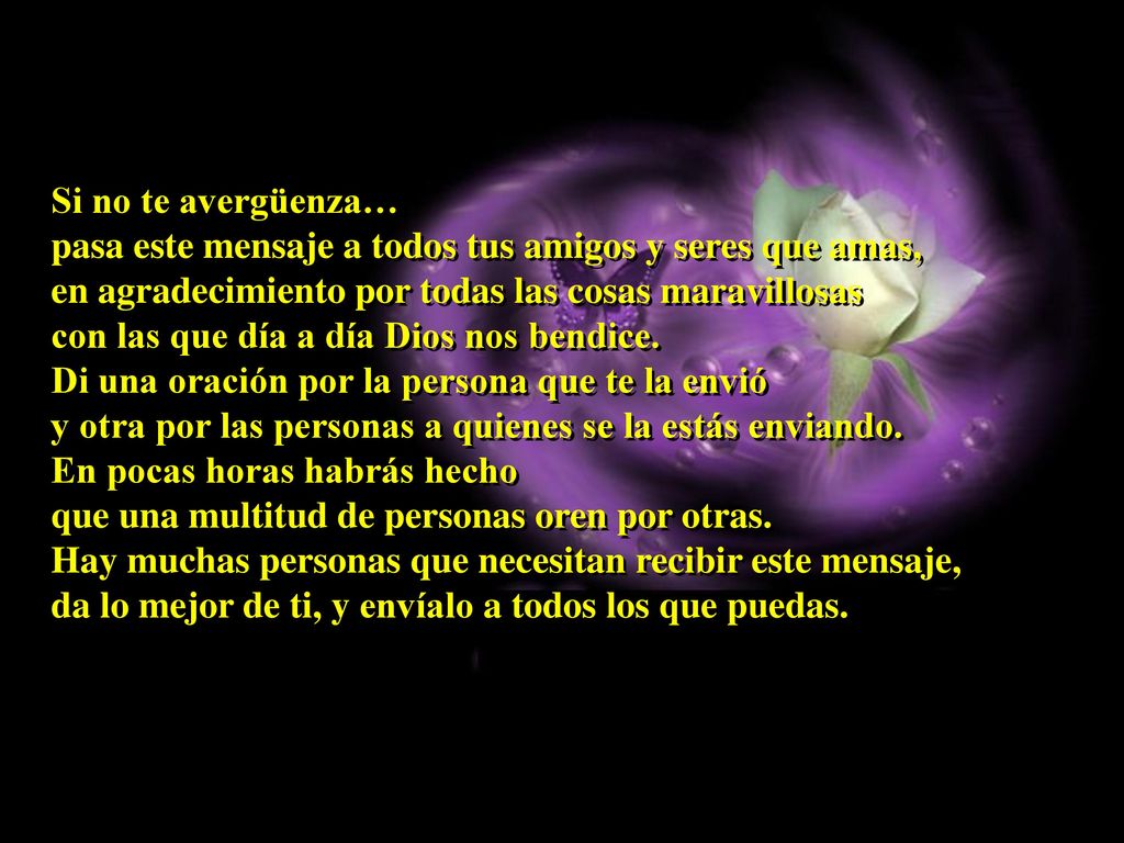 Si no te avergüenza… pasa este mensaje a todos tus amigos y seres que amas, en agradecimiento por todas las cosas maravillosas.