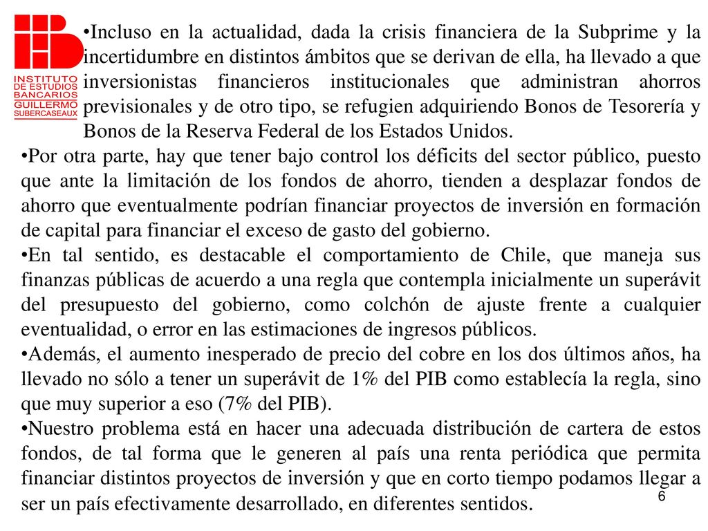Incluso en la actualidad, dada la crisis financiera de la Subprime y la incertidumbre en distintos ámbitos que se derivan de ella, ha llevado a que inversionistas financieros institucionales que administran ahorros previsionales y de otro tipo, se refugien adquiriendo Bonos de Tesorería y Bonos de la Reserva Federal de los Estados Unidos.