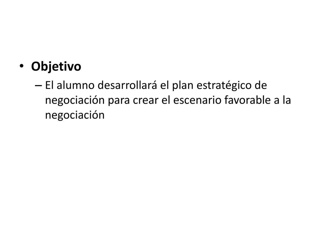 Objetivo El alumno desarrollará el plan estratégico de negociación para crear el escenario favorable a la negociación.