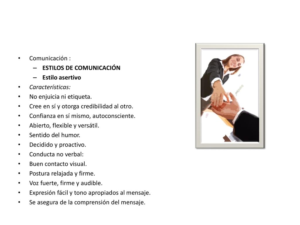 Comunicación : ESTILOS DE COMUNICACIÓN. Estilo asertivo. Características: No enjuicia ni etiqueta.