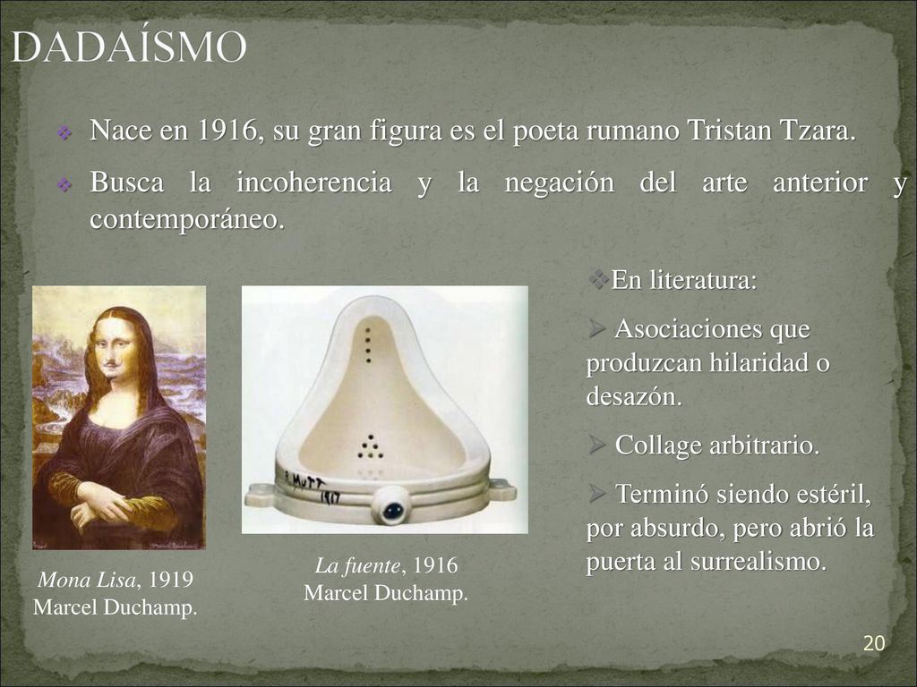 DADAÍSMO Nace en 1916, su gran figura es el poeta rumano Tristan Tzara. Busca la incoherencia y la negación del arte anterior y contemporáneo.