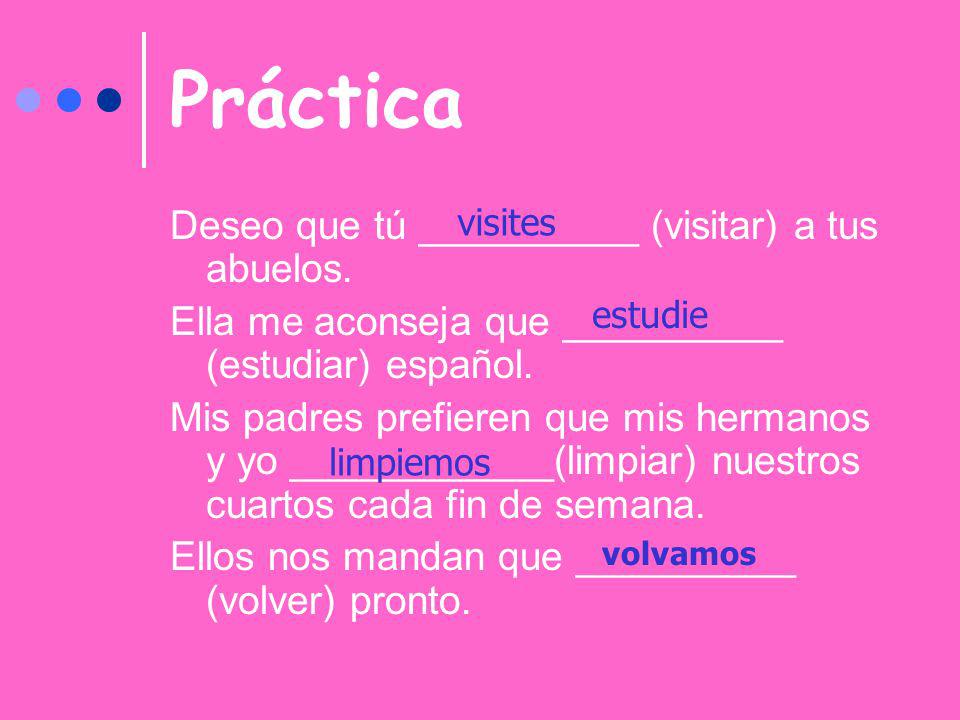 Práctica Deseo que tú __________ (visitar) a tus abuelos.