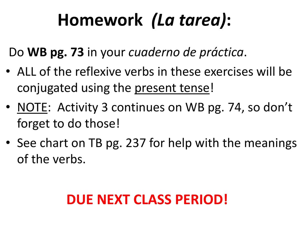Homework (La tarea): Do WB pg. 73 in your cuaderno de práctica.