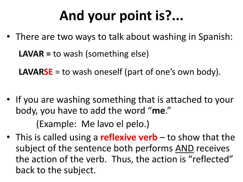 And your point is ... There are two ways to talk about washing in Spanish: LAVAR = to wash (something else)