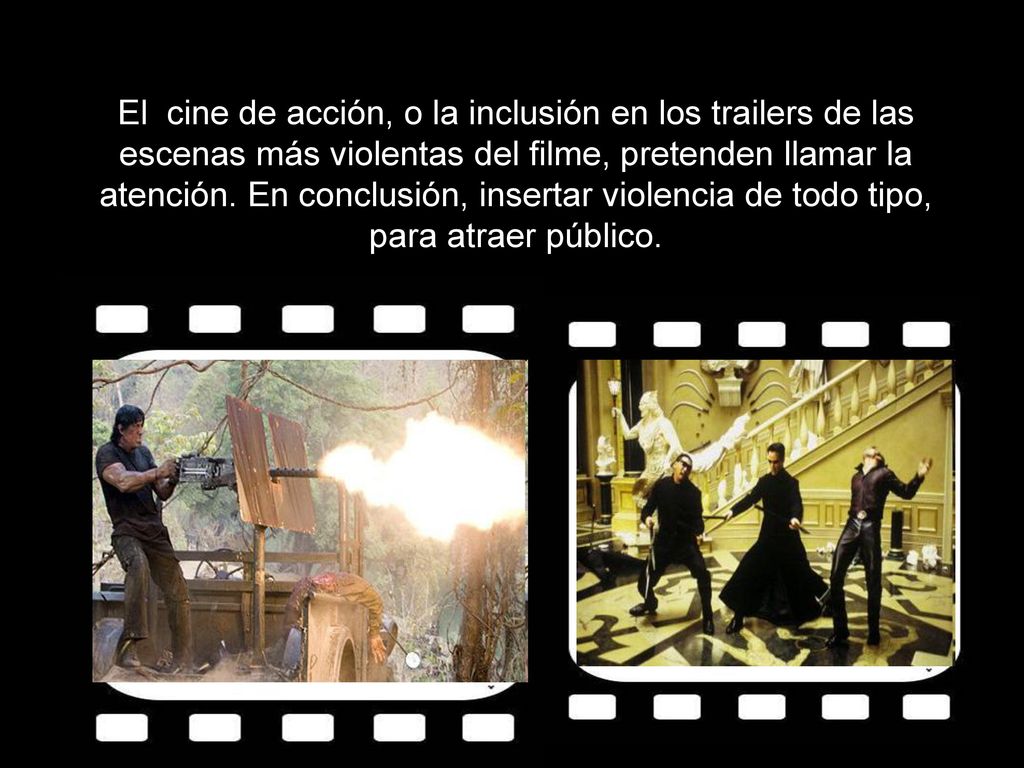 El cine de acción, o la inclusión en los trailers de las escenas más violentas del filme, pretenden llamar la atención.