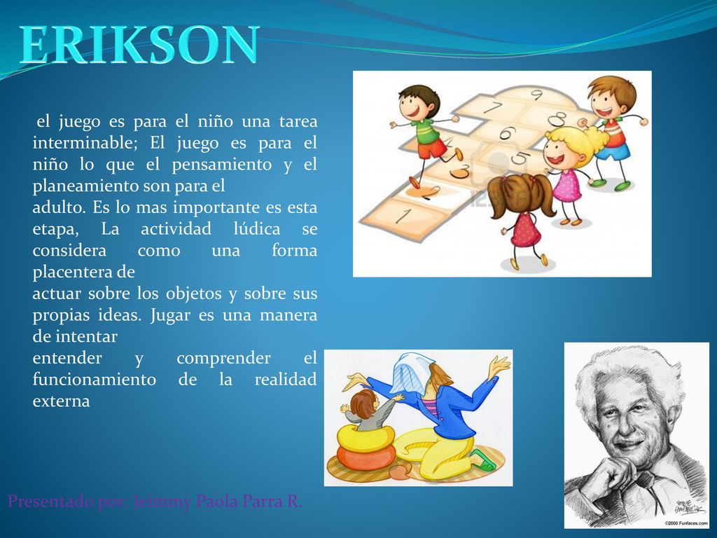 ERIKSON el juego es para el niño una tarea interminable; El juego es para el niño lo que el pensamiento y el planeamiento son para el.
