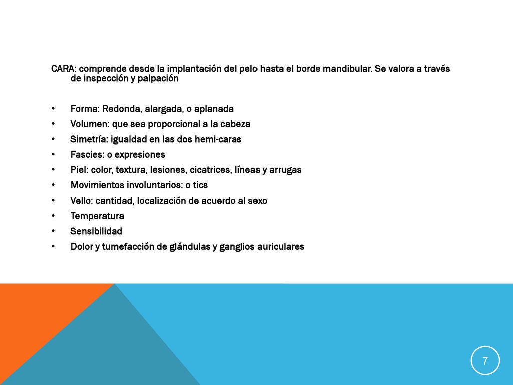 CARA: comprende desde la implantación del pelo hasta el borde mandibular. Se valora a través de inspección y palpación