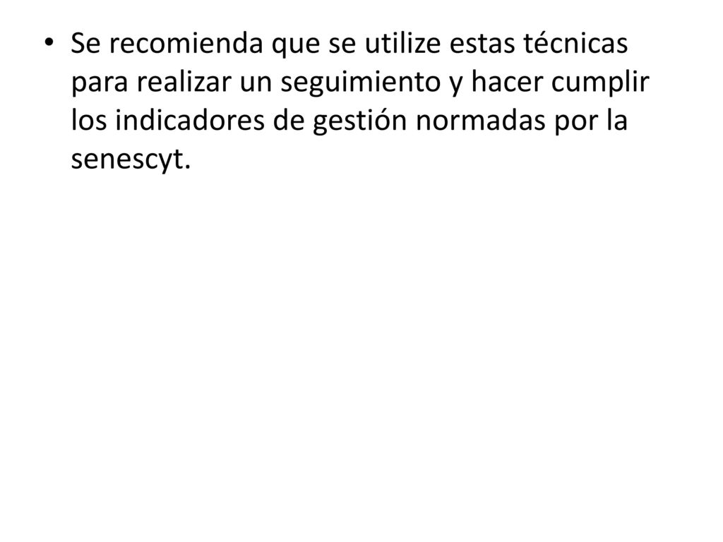 Se recomienda que se utilize estas técnicas para realizar un seguimiento y hacer cumplir los indicadores de gestión normadas por la senescyt.