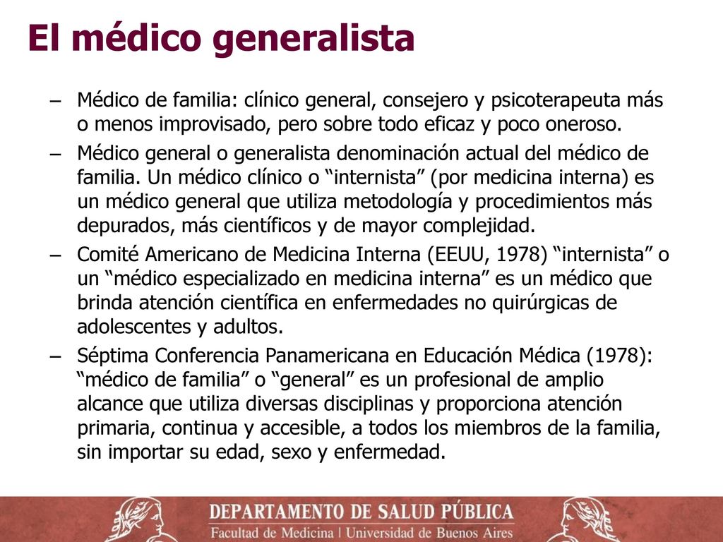 El médico generalista Médico de familia: clínico general, consejero y psicoterapeuta más o menos improvisado, pero sobre todo eficaz y poco oneroso.