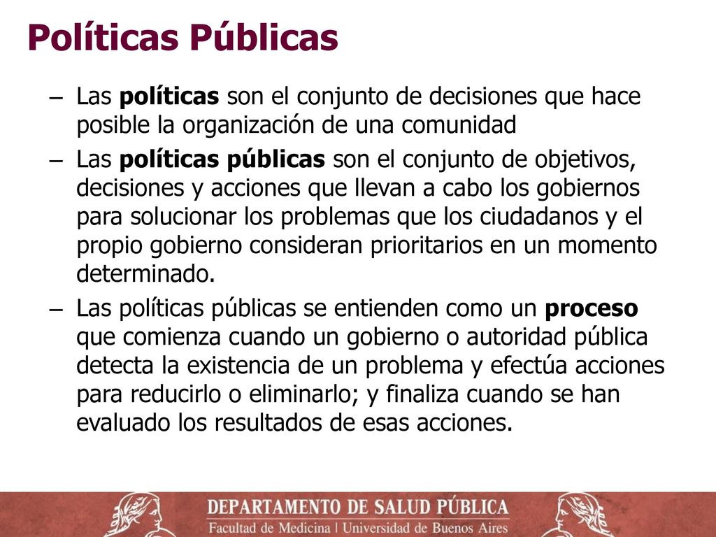 Políticas Públicas Las políticas son el conjunto de decisiones que hace posible la organización de una comunidad.