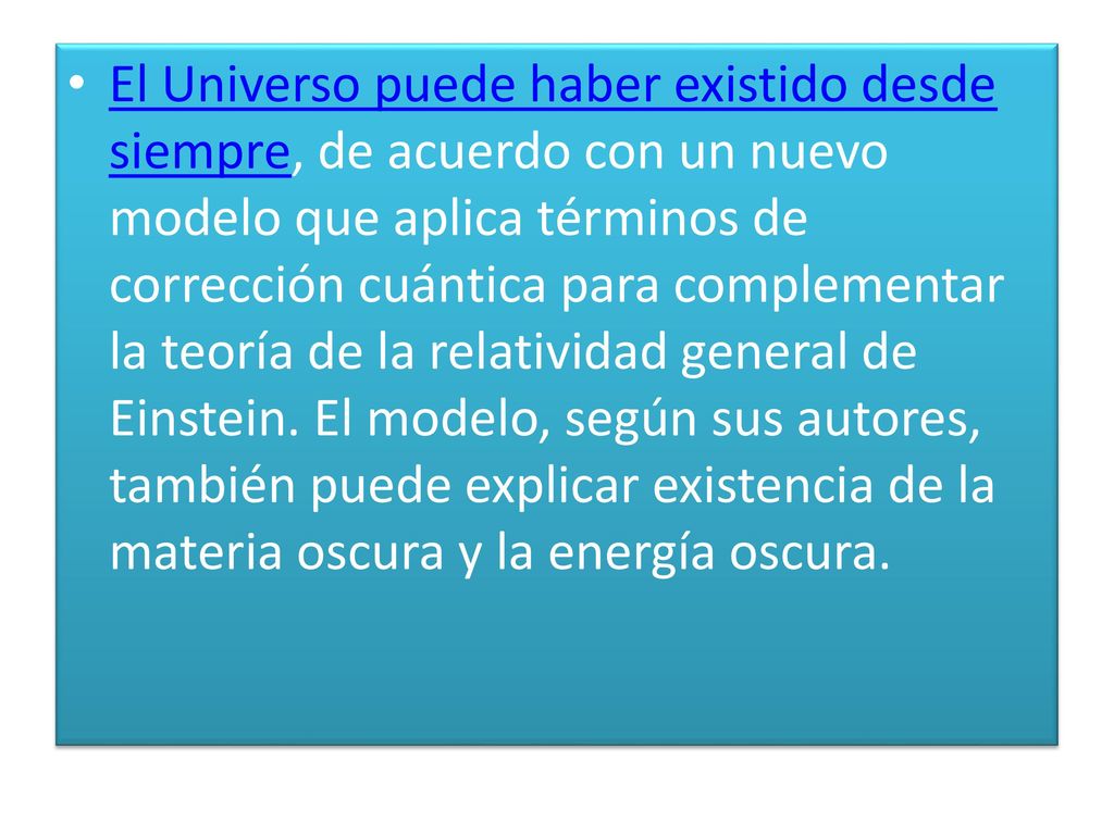 El Universo puede haber existido desde siempre, de acuerdo con un nuevo modelo que aplica términos de corrección cuántica para complementar la teoría de la relatividad general de Einstein.