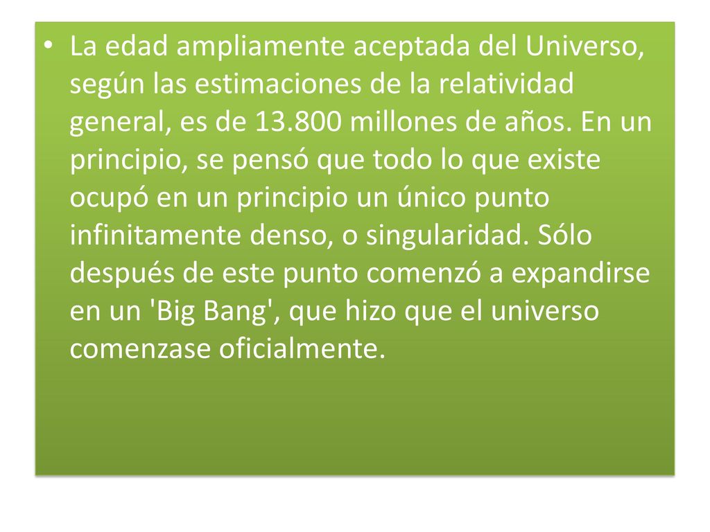 La edad ampliamente aceptada del Universo, según las estimaciones de la relatividad general, es de millones de años.