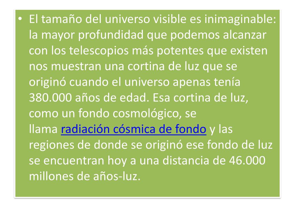 El tamaño del universo visible es inimaginable: la mayor profundidad que podemos alcanzar con los telescopios más potentes que existen nos muestran una cortina de luz que se originó cuando el universo apenas tenía años de edad.