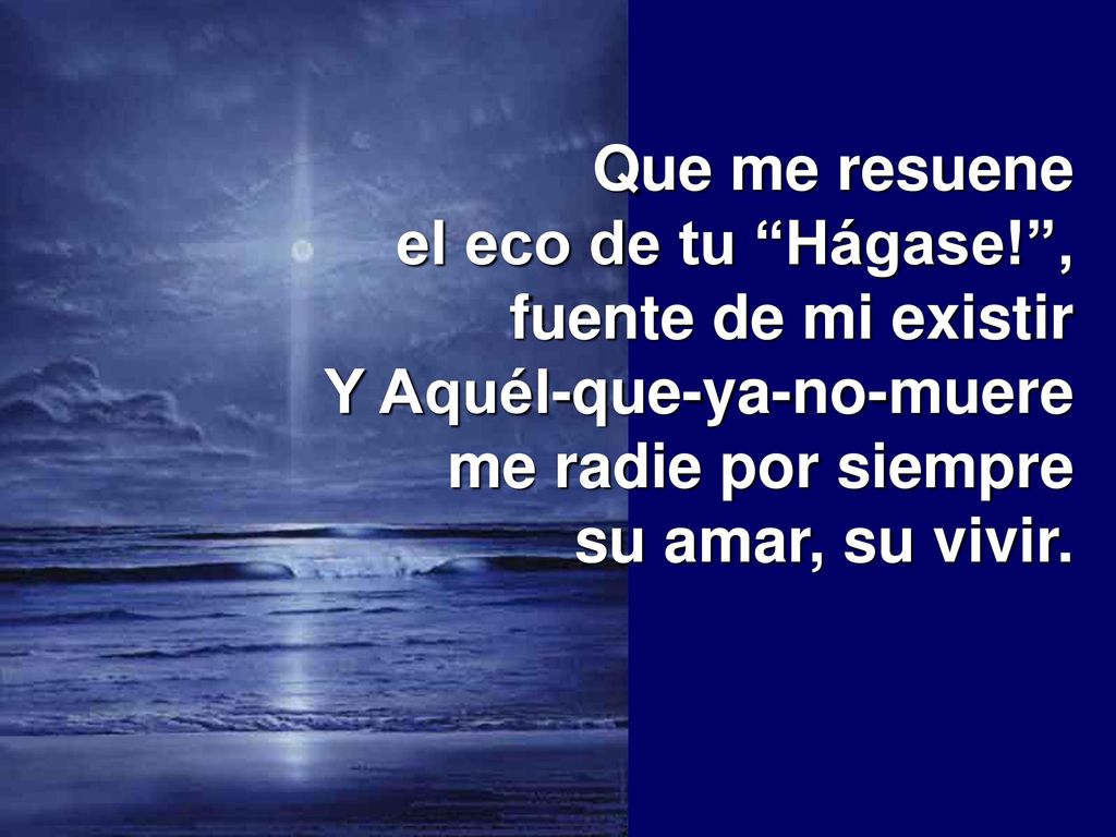 Que me resuene el eco de tu Hágase! , fuente de mi existir