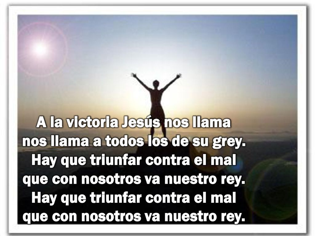 A la victoria Jesús nos llama nos llama a todos los de su grey