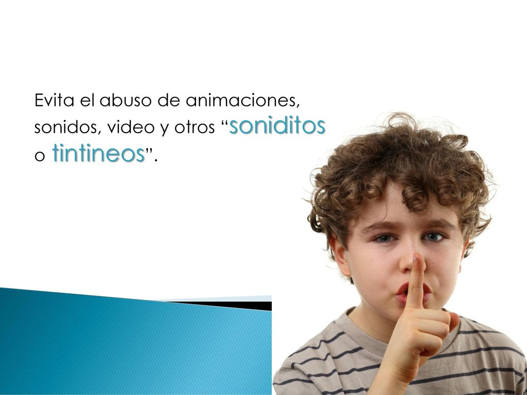 Evita el abuso de animaciones, sonidos, video y otros soniditos o tintineos .