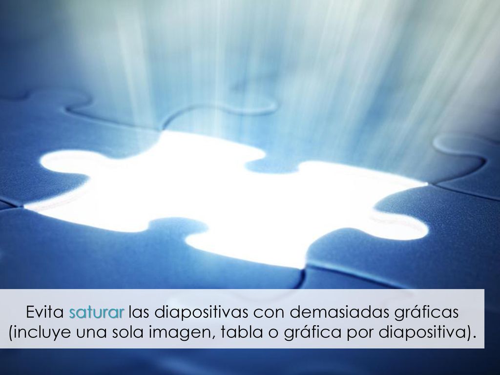 Evita saturar las diapositivas con demasiadas gráficas (incluye una sola imagen, tabla o gráfica por diapositiva).