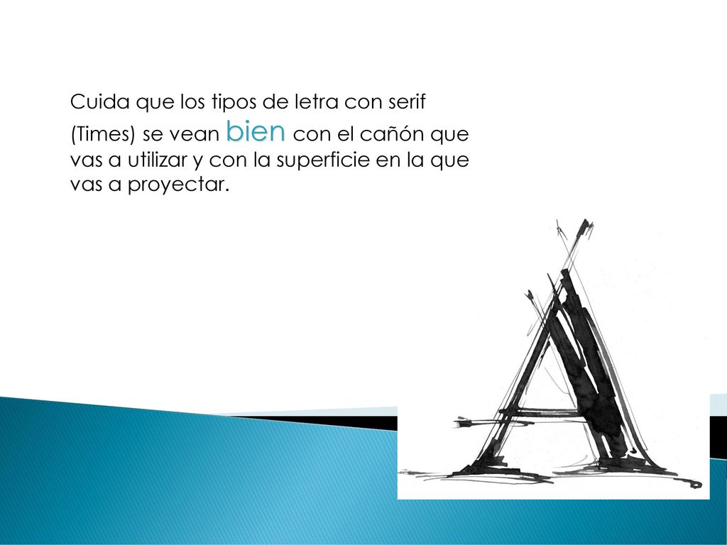 Cuida que los tipos de letra con serif (Times) se vean bien con el cañón que vas a utilizar y con la superficie en la que vas a proyectar.