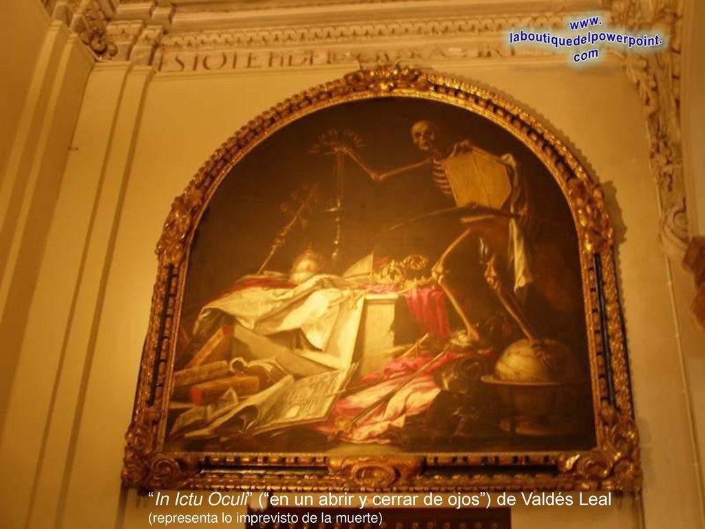 In Ictu Oculi ( en un abrir y cerrar de ojos ) de Valdés Leal (representa lo imprevisto de la muerte)