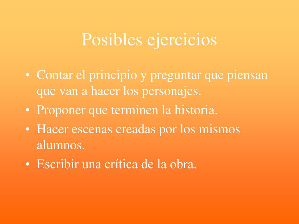 Posibles ejercicios Contar el principio y preguntar que piensan que van a hacer los personajes. Proponer que terminen la historia.