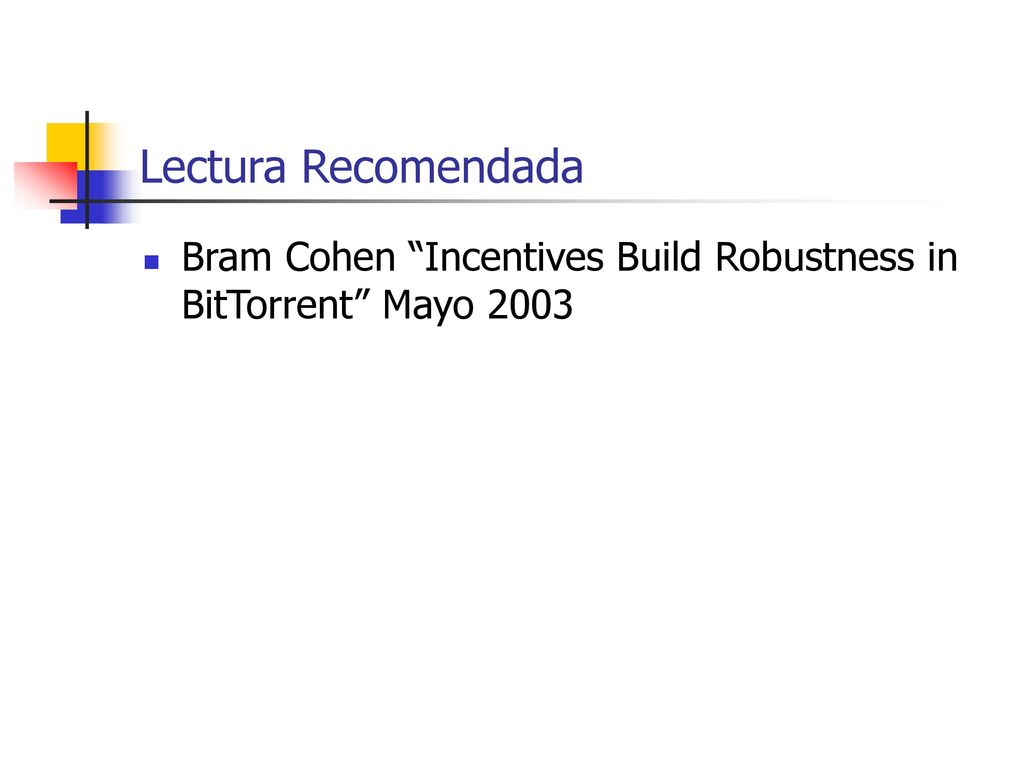 Lectura Recomendada Bram Cohen Incentives Build Robustness in BitTorrent Mayo 2003
