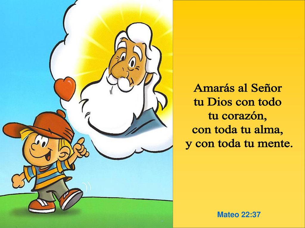Amarás al Señor tu Dios con todo tu corazón, con toda tu alma,