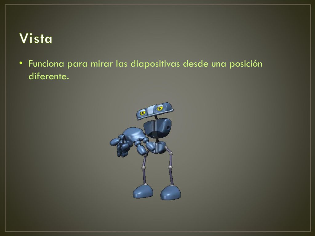 Vista Funciona para mirar las diapositivas desde una posición diferente.