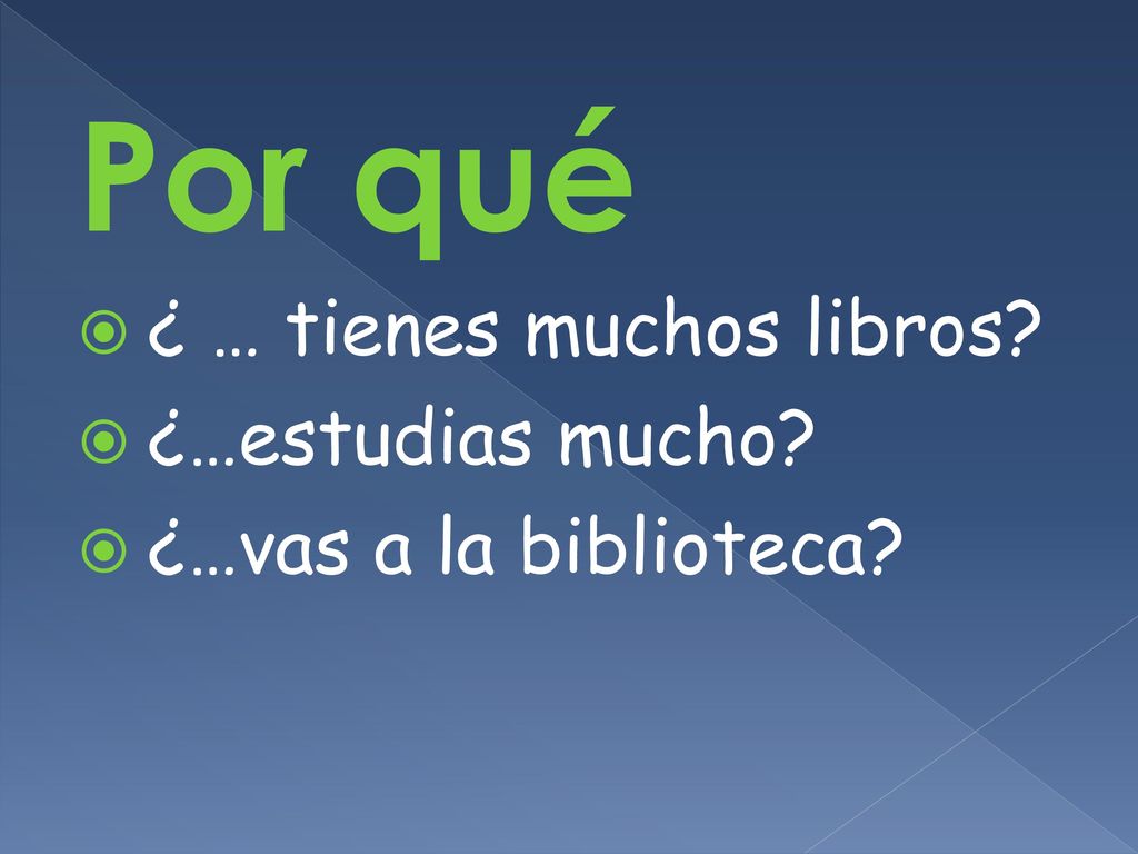Por qué ¿ … tienes muchos libros ¿…estudias mucho