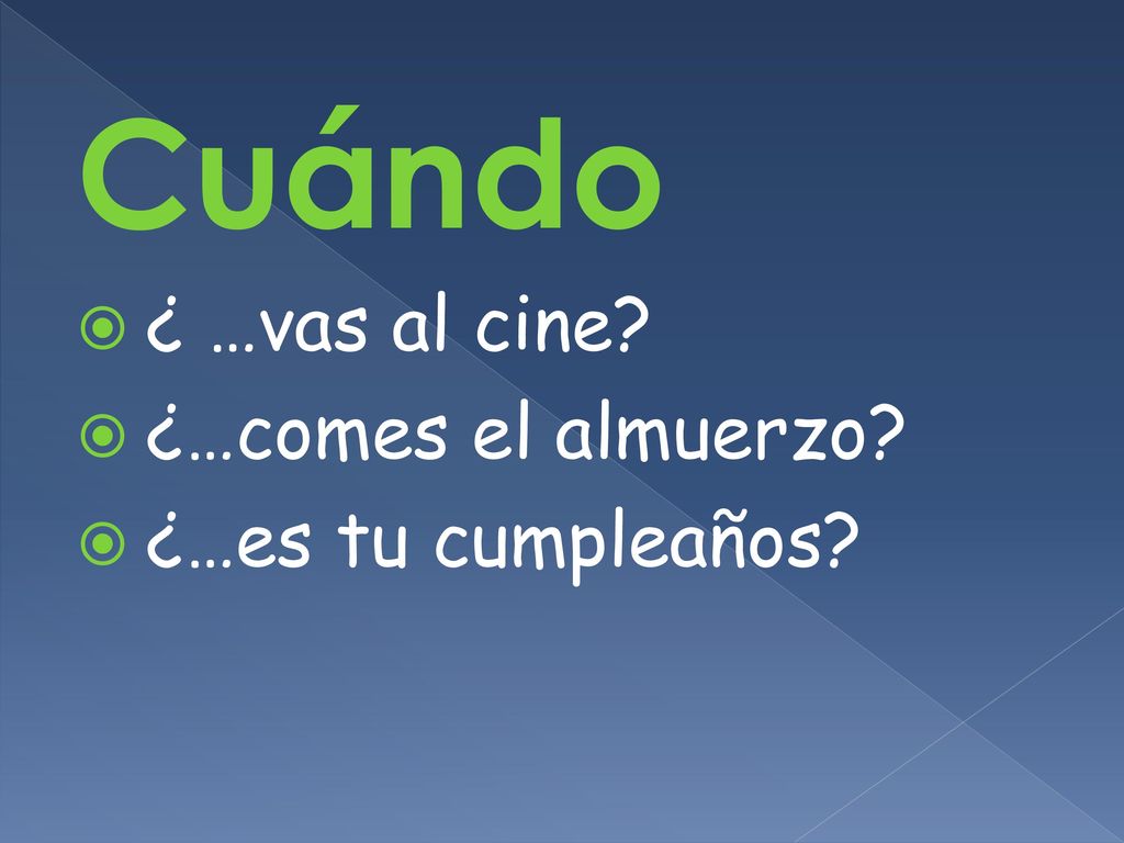 Cuándo ¿ …vas al cine ¿…comes el almuerzo ¿…es tu cumpleaños