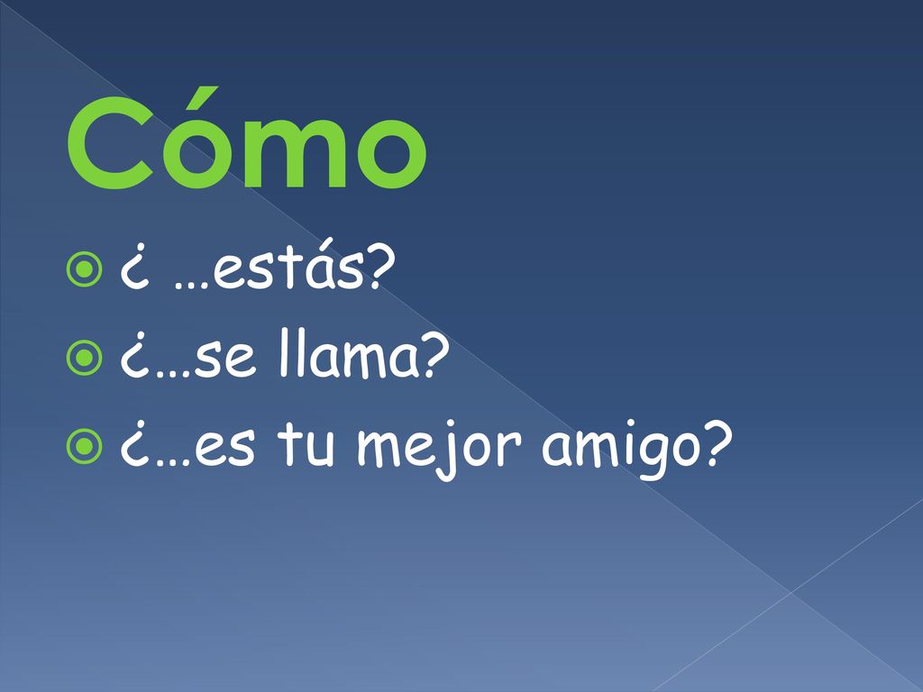 Cómo ¿ …estás ¿…se llama ¿…es tu mejor amigo